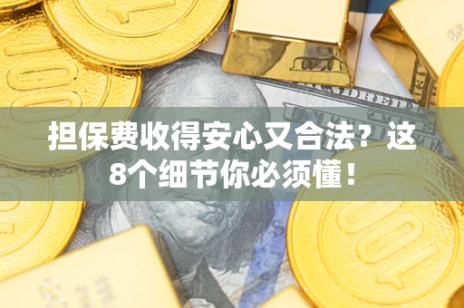 北京担保费收得安心又合法？这8个细节你必须懂！