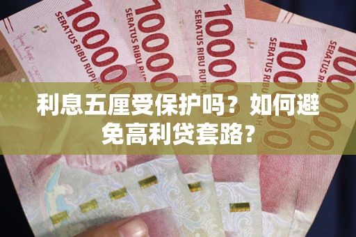 北京利息五厘受保护吗？如何避免高利贷套路？