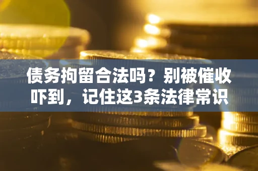 北京债务拘留合法吗?别被催收吓到,记住这3条法律常识 北京债务拘留合法吗?别被催收吓到,记住这3条法律常识