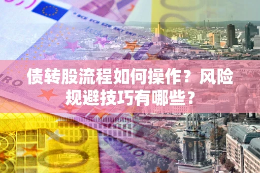 北京债转股流程如何操作？风险规避技巧有哪些？