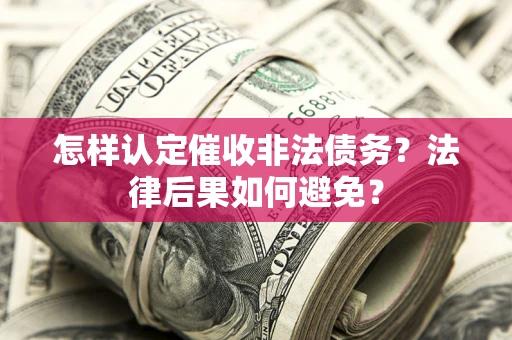 北京怎样认定催收非法债务？法律后果如何避免？