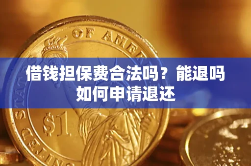 北京借钱担保费合法吗？能退吗如何申请退还