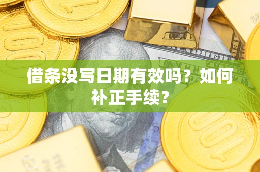 北京借条没写日期有效吗？如何补正手续？