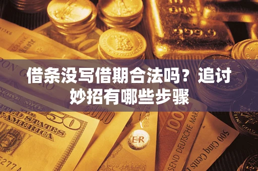 北京借条没写借期合法吗？追讨妙招有哪些步骤