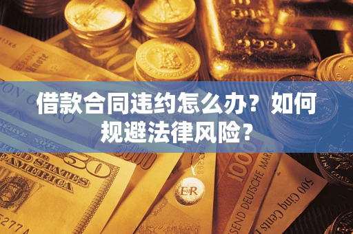 北京借款合同违约怎么办？如何规避法律风险？