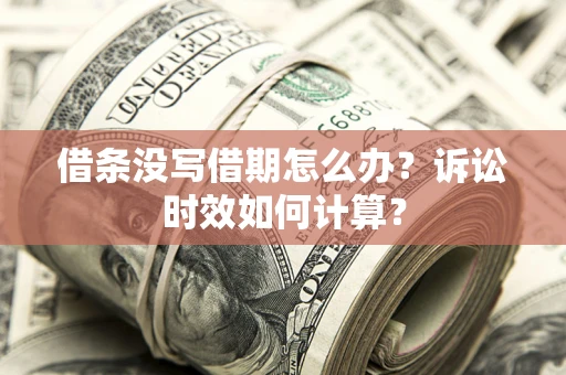 北京借条没写借期怎么办？诉讼时效如何计算？