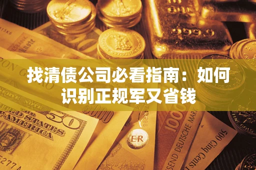 北京找清债公司必看指南：如何识别正规军又省钱