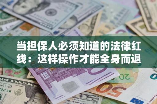 北京当担保人必须知道的法律红线：这样操作才能全身而退