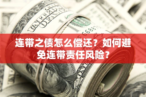 北京连带之债怎么偿还？如何避免连带责任风险？