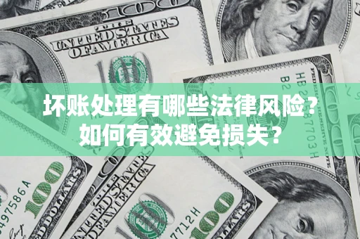 北京坏账处理有哪些法律风险？如何有效避免损失？