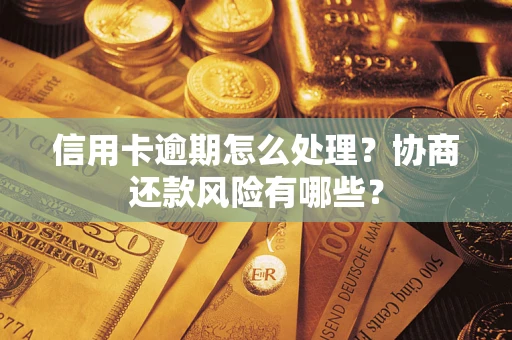 北京信用卡逾期怎么处理？协商还款风险有哪些？